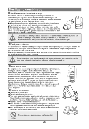 Page 131Desligar o combinado
Medidas em caso de corte de energia
Mesmo no Verão, os alimentos podem ser guardados no
combiando por algumas horas após um corte de energia. Se
houver um corte de energia, contacte a empresa de electricidade
para se informar acerca da duração do corte.
Não coloque alimentos adicionais no combinado durante um
corte de energia e tente abrir a porta o menos possível.
Se receber um aviso prévio de corte de energia e este corte
durar mais de 24 horas, faça gelo e coloque-o num recipiente...