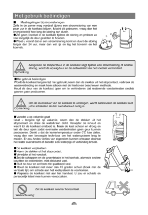 Page 153Het gebruik beëindigen
Maatregelingen bij stroomstoringen
Zelfs in de zomer mag voedsel tijdens een stroomstoring van een
paar uur in de koelkast blijven. Mocht dit gebeuren, vraag dan het
energiebedrijf hoe lang de storing kan duren.
Zet geen voedsel in de koelkast tijdens de storing en probeer zo
veel mogelijk de deur gesloten te houden.
Weet u vooraf dat er een stroomstoring komt en duurt de storing
langer dan 24 uur, maar dan wat ijs en leg het bovenin en het
koelvak.
Aangezien de temperatuur in de...