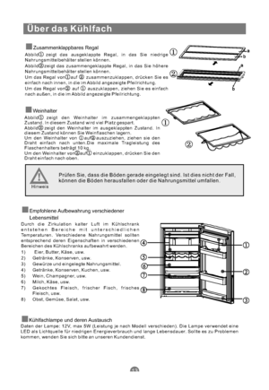 Page 38Über das Kühlfach
Zusammenklappbares Regal
Abbild zeigt das ausgeklappte Regal, in das Sie niedrige
Nahrungsmittelbehälter stellen können.
Abbild zeigt das zusammengeklappte Regal, in das Sie höhere
Nahrungsmittelbehälter stellen können.
Um das Regal von auf zusammenzuklappen, drücken Sie es
einfach nach innen, in die im Abbild angezeigte Pfeilrichtung.
Um das Regal von auf auszuklappen, ziehen Sie es einfach
nach außen, in die im Abbild angezeigte Pfeilrichtung.
Weinhalter
Abbild zeigt den Weinhalter im...