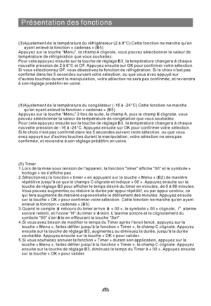 Page 57Présentation des fonctions
10
(3)Ajustement de la température du réfrigérateur (2 à 8°C) Cette fonction ne marche quen
ayant enlevé la fonction « cadenas » (B5)
Appuyez sur la touche “Menu”, le champ A clignote, vous pouvez sélectionner la valeur de
température de réfrigération que vous souhaitez.
Pour cela appuyez ensuite sur la touche de réglage B3, la température changera à chaque
nouvelle pression de2à8°CetOF.Appuyez ensuite sur OK pour confirmer votre sélection.
Si vous sélectionnez OF, vous...