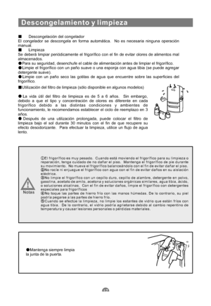 Page 108Utilización del filtro de limpieza (sólo disponible en algunos modelos)
La vida útil del filtro de limpieza es de5 a 6 años. Sin embargo,
debido a que el tipo y concentración de olores es diferente en cada
frigorífico debido a las distintas condiciones y ambientes de
funcionamiento, le recomendamos establecer el ciclo de reemplazo en 3
años.
Después de una utilización prolongada, puede colocar el filtro de
limpieza bajo el sol durante 30 minutos con el fin de que recupere su
efecto desodorizante. Para...