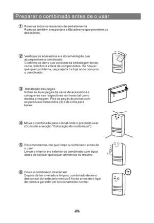 Page 120Preparar o combinado antes de o usar
Remova todos os materiais de embalamento
Remova também a esponjaeafitaadesiva que prendem os
acessórios.
Verifique os acessórioseadocumentaçãoque
acompanham o combinado
Confirme os itens que constam da embalagem tendo
como referência e lista de componentes. Se houver
qualquer problema, peça ajuda na loja onde comprou
o combinado.
Instalação das pegas
Retire as duas pegas da caixa de acessórios e
coloque-as nas respectivas ranhuras tal como
mostra a imagem. Fixe as...