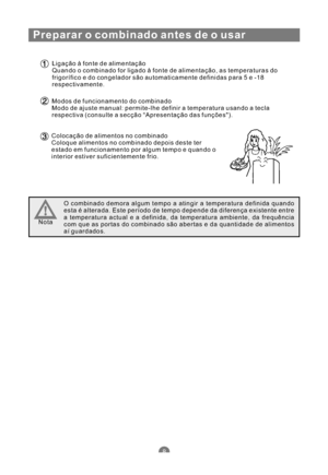 Page 121Preparar o combinado antes de o usar
Ligação à fonte de alimentação
Quando o combinado for ligado à fonte de alimentação, as temperaturas do
frigorífico e do congelador são automaticamente definidas para5e-18
respectivamente.
Modos de funcionamento do combinado
Modo de ajuste manual: permite-lhe definir a temperatura usando a tecla
respectiva (consulte a secção “Apresentação das funções).
Colocação de alimentos no combinado
Coloque alimentos no combinado depois deste ter
estado em funcionamento por algum...