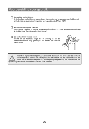 Page 143Voorbereiding voor gebruik
Aansluiting op het lichtnet
Is de koelkast op het lichtnet aangesloten, dan worden de temperatuur van het koelvak
en het vriesvak automatisch ingesteld op respectievelijk 5 en -18 .
Bedrijfsstanden van de koelkast
Handmatige instelling: u kunt de temperatuur instellen door op de temperatuurinstelknop
te drukken (zie “Functiebeschrijving” hierna).
De koelkast met voedsel vullen
Wacht tot de koelkast enige tijd in werking is en de
binnentemperatuur laag genoeg is. Vul daarna de...