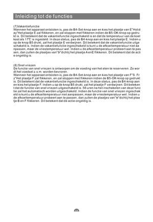 Page 146Inleiding tot de functies
(7)Vakantiefunctie
Wanneer het apparaat ontsloten is, pas de B4-Set-knop aan en kies het plaatje van E Holid
ay Het plaatje E zal flikkeren, en zal stoppen met flikkeren indien de B5-OK-knop op gedru
kt is. Dit betekent dat de vakantiefunctie ingeschakeld is en dat de temperatuur van de koel
kast als 17 is ingesteld. In deze status, pas de B4-knop aan en kies het plaatje E. Indien u
op de knop B5 drukt, zal het plaatje E verdwijnen. Dit betekent dat de vakantiefunctie uitge...