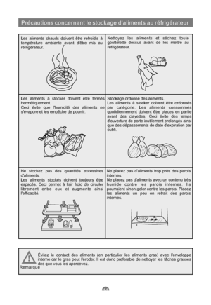 Page 61Précautions concernant le stockage daliments au réfrigérateur
Les aliments chauds doivent être refroidis à
température ambiante avant dêtre mis au
réfrigérateur.Nettoyez les aliments et séchez toute
gouttelette dessus avant de les mettre au
réfrigérateur.
Les aliments à stocker doivent être fermés
hermétiquement.
Ceci évite que lhumidité des aliments ne
sévapore et les empêche de pourrir.Stockage ordonné des aliments.
Les aliments à stocker doivent être ordonnés
par catégorie. Les aliments consommés...