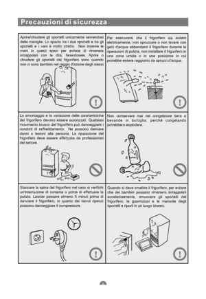 Page 74Precauzioni di sicurezza
Aprire/chiudere gli sportelli unicamente servendosi
delle maniglie. Lo spazio tra i due sportelli e tra gli
sportelli e i vani è molto stretto. Non inserire le
mani in questi spazi per evitare di rimanere
intrappolati con le dita, ferendosele. Aprire o
chiudere gli sportelli del frigorifero sono quando
non ci sono bambini nel raggio dazione degli stessi.Per assicurarsi che il frigorifero sia isolato
elettricamente, non spruzzare o non lavare con
getti dacqua abbondanti il...