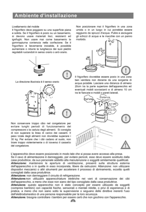 Page 75Ambientedinstallazione
Livellamento del mobile
Il frigorifero deve poggiare su una superficie piana
e solida. Se il frigorifero è posto su un basamento,
si devono usare materiali lisci, resistenti ed
ignifughi. Non usare mai come basamento la
gommapiuma contenuta nella confezione. Se il
frigorifero è lievemente instabile, è possibile
aumentare o ridurre la lunghezza dei suoi piedini
regolabili ruotandoli in senso orario o anti-orario.Non posizionare mai il frigorifero in una zona
umida o in un luogo in...