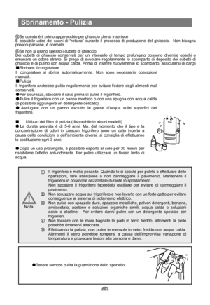 Page 86Sbrinamento - Pulizia
Sbrinare il congelatore
Il congelatore si sbrina automaticamente. Non sono necessarie operazioni
manuali.
Pulizia
Il frigorifero andrebbe pulito regolarmente per evitare lodore degli alimenti mal
conservati.
Per sicurezza, staccare il cavo prima di pulire il frigorifero.
Pulire il frigorifero con un panno morbido o con una spugna con acqua calda
(è possibile aggiungere un detergente delicato).
Asciugare con un panno asciutto le gocce dacqua sulle superfici del
frigorifero.
Utilizzo...