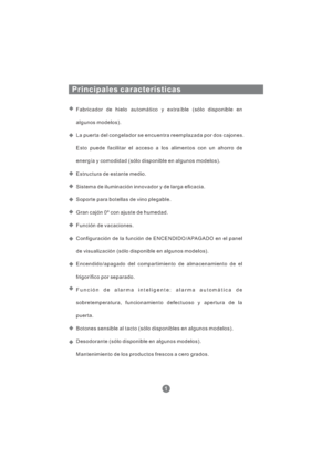 Page 116Principales características
Fabricador de hielo automático y extraíble (sólo disponible en
algunos modelos).
La puerta del congelador se encuentra reemplazada por dos cajones.
Esto puede facilitar el acceso a los alimentos con un ahorro de
energía y comodidad (sólo disponible en algunos modelos).
Estructura de estante medio.
Sistema de iluminación innovador y de larga eficacia.
Soporte para botellas de vino plegable.
Gran cajón 0º con ajuste de humedad.
Función de vacaciones.
Configuración de la función...