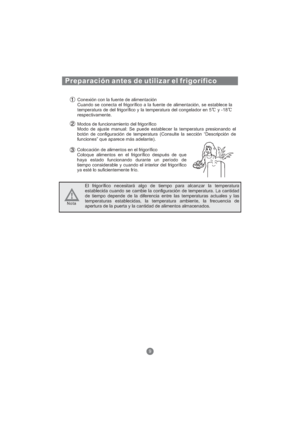 Page 124Conexión con la fuente de alimentación
Cuando se conecta el frigorífico a la fuente de alimentación, se establece la
temperatura de del frigorífico y la temperatura del congelador en 5 y -18
respectivamente.
Modos de funcionamiento del frigorífico
Modo de ajuste manual: Se puede establecer la temperatura presionando el
botón de configuración de temperatura (Consulte la sección “Descripción de
funciones” que aparece más adelante).
Colocación de alimentos en el frigorífico
Coloque alimentos en el...