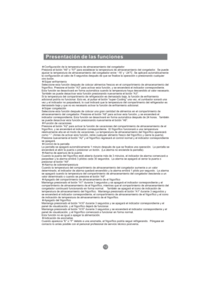 Page 12712
Presentación de las funciones
Configuración de la temperatura de almacenamiento del congelador
Presione el botón “A6” o “A7” para establecer la temperatura de almacenamiento del congelador. Se puede
ajustar la temperatura de almacenamiento del congelador entre ‘-16’ y ‘-24’ . Se aplicará automáticamente
la configuración al cabo de 5 segundos después de que se finalice la operación o presionando cualquier
otro botón.
Súper enfriamiento
Seleccione esta función después de colocar alimentos frescos en el...