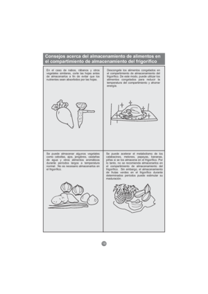 Page 133En el caso de nabos, rábanos y otros
vegetales similares, corte las hojas antes
de almacenarlos a fin de evitar que los
nutrientes sean absorbidos por las hojas.Descongele los alimentos congelados en
el compartimiento de almacenamiento del
frigorífico. De este modo, puede utilizar los
alimentos congelados para reducir la
temperatura del compartimiento y ahorrar
energía.
Se puede almacenar algunos vegetales
como cebollas, ajos, jengibres, castañas
de agua y otros alimentos aromáticos
durante períodos...