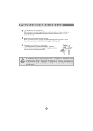 Page 150Preparar o combinado antes de o usar
Ligação à fonte de alimentação
Quando o combinado for ligado à fonte de alimentação, as temperaturas do
frigorífico e do congelador são automaticamente definidas para5e-18
respectivamente.
Modos de funcionamento do combinado
Modo de ajuste manual: permite-lhe definir a temperatura usando a tecla
respectiva (consulte a secção “Apresentação das funções").
Colocação de alimentos no combinado
Coloque alimentos no combinado depois deste ter
estado em funcionamento por...