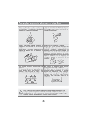 Page 159Precauções ao guardar alimentos no frigorífico
Deixe os alimentos quentes arrefecerem
até atingirem a temperatura ambiente
antes de os guardar no combinado.Limpe os alimentos e elimine quaisquer
salpicos que estes possam ter antes de os
colocar no combinado.
Sempre que quiser guardar alimentos no
combinado estes devem ser devidamente
selados.
Isto evita que a humidade dos alimentos se
evapore e também que os mesmos se
estraguem.Separação dos alimentos a guardar.
Sempre que quiser guardar alimentos no...