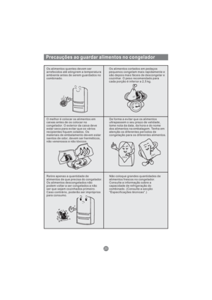 Page 161Precauções ao guardar alimentos no congelador
Os alimentos quentes devem ser
arrefecidos até atingirem a temperatura
ambiente antes de serem guardados no
combinado.Os alimentos cortados em pedaços
pequenos congelam mais rapidamente e
são depois mais fáceis de descongelar e
cozinhar. O peso recomendado para
cada porção é inferior a 2,5 kg.
O melhor é colocar os alimentos em
caixas antes de os colocar no
congelador. O exterior da caixa deve
estar seco para evitar que os vários
recipientes fiquem colados....