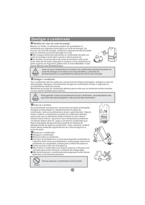 Page 164Desligar o combinado
Medidas em caso de corte de energia
Mesmo no Verão, os alimentos podem ser guardados no
combiando por algumas horas após um corte de energia. Se
houver um corte de energia, contacte a empresa de electricidade
para se informar acerca da duração do corte.
Não coloque alimentos adicionais no combinado durante um
corte de energia e tente abrir a porta o menos possível.
Se receber um aviso prévio de corte de energia e este corte
durar mais de 24 horas, faça gelo e coloque-o num recipiente...