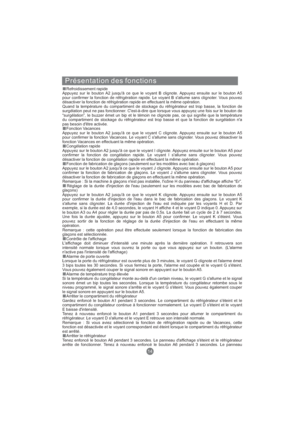 Page 73Présentation des fonctions
Refroidissement rapide
Appuyez sur le bouton A2 jusqu'à ce que le voyant B clignote. Appuyez ensuite sur le bouton A5
pour confirmer la fonction de réfrigération rapide. Le voyant B s'allume sans clignoter. Vous pouvez
désactiver la fonction de réfrigération rapide en effectuant la même opération.
Quand la température du compartiment de stockage du réfrigérateur est trop basse, la fonction de
surgélation peut ne pas fonctionner. C'est-à-dire que lorsque vous appuyez...