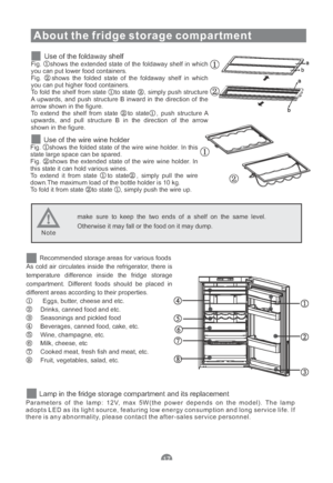 Page 19About the fridge storage compartment
Use of the foldaway shelfFig. shows the extended state of the foldaway shelf in which
you can put lower food containers.
Fig. shows the folded state of the foldaway shelf in which
you can put higher food containers.
To fold the shelf from state to state , simply push structure
A upwards, and push structure B inward in the direction of the
arrow shown in the figure.
To extend the shelf from state to state , push structure A
upwards, and pull structure B in the...