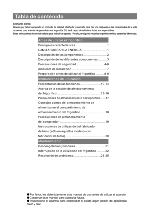 Page 115Tabla de contenido
Antes de utilizar el frigorífico
Instrucciones de utilización
Mantenimiento
Principales características........................................1
Descripción de los componentes..............................2
Precauciones de seguridad....................................4- 6
Ambiente de instalación.............................................7
Preparación antes de utilizar el frigorífico...........8 - 9
Presentación de las funciones..........................1 0 - 1 4
Consejos acerca del...