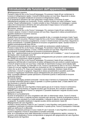 Page 101Introduzione alle funzioni dellapparecchio
Refrigerazione massima
Premere il tasto A2 fino a che licona B lampeggia. Poi premere il tasto A5 per confermare la
funzione di refrigerazione rapida. Licona B rimarrà accesa con luce fissa. Seguendo lo stesso
procedimento è possibile disattivare la funzione di refrigerazione rapida.
Funzione “vacanza”
Premere il tasto A2 fino a che licona C lampeggia. Poi, premere il tasto A5 per confermare la
funzione vacanza. Licona C rimarrà accesa con luce fissa. Seguendo...