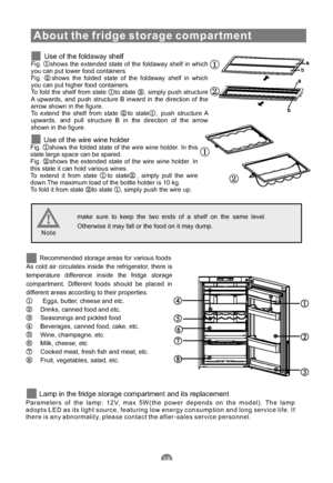 Page 21About the fridge storage compartment
Use of the foldaway shelfFig. shows the extended state of the foldaway shelf in which
you can put lower food containers.
Fig. shows the folded state of the foldaway shelf in which
you can put higher food containers.
To fold the shelf from state to state , simply push structure
A upwards, and push structure B inward in the direction of the
arrow shown in the figure.
To extend the shelf from state to state , push structure A
upwards, and pull structure B in the...