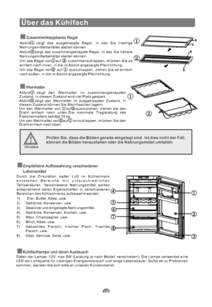 Page 49Über das Kühlfach
Zusammenklappbares Regal
Abbild zeigt das ausgeklappte Regal, in das Sie niedrige
Nahrungsmittelbehälter stellen können.
Abbild zeigt das zusammengeklappte Regal, in das Sie höhere
Nahrungsmittelbehälter stellen können.
Um das Regal von auf zusammenzuklappen, drücken Sie es
einfach nach innen, in die im Abbild angezeigte Pfeilrichtung.
Um das Regal von auf auszuklappen, ziehen Sie es einfach
nach außen, in die im Abbild angezeigte Pfeilrichtung.
Weinhalter
Abbild zeigt den Weinhalter im...