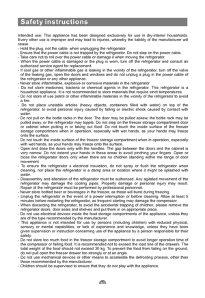 Page 13Intended use: This appliance has been designed exclusively for use in dry-interior households.
Every other use is improper and may lead to injuries, whereby the liability of the manufacturer will
cease.
- Hold the plug, not the cable, when unplugging the refrigerator.
- Ensure that the power cable is not trapped by the refrigerator. Do not step on the power cable.
- Take care not to roll over the power cable or damage it when moving the refrigerator.
- When the power cable is damaged or the plug is worn,...