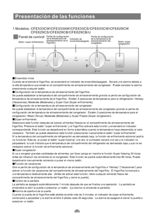 Page 1251 Modelos: CFE533CW/CFE533AW/CFE633CS/CFE633CW/CFE629CW
CFE629CS/CFE629CB/CFE629CB/U
10
Presentación de las funciones
Panel de control
Botón ‘súper enfriamiento’Perilla de configuración
de la temperatura de
almacenamiento de el
frigoríficoIndicador de
encendido/apagadoPerilla de configuración
de la temperatura de
almacenamiento del
congeladorBotón ‘súper
congelación’
Encendido inicial
Cuando se encienda el frigorífico, se encenderá el indicador de encendido/apagado. Sonará una alarma debido a
la alta...