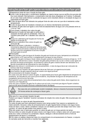 Page 162Instruções para fazer gelo (apenas nos modelos com função para fazer gelo)
Preparativos antes de usar a função de fazer gelo
Corte o tubo da água para o comprimento desejado ao mesmo tempo que se certifica de que este não
fica muito dobrado. Normalmente, o comprimento total não deve ultrapassar os 5 metros. A utilização
de um tubo maior pode diminuir a pressão da água e como resultado afectar a circulação da água e a
capacidade de fazer gelo;
O tubo da água deve ficar afastado de qualquer fonte de calor...