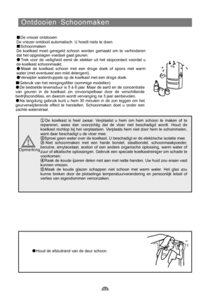 Page 190Ontdooien ·Schoonmaken
De vriezer ontdooien
De vriezer ontdooit automatisch. U hoedt niets te doen.
Schoonmaken
De koelkast moet geregeld schoon worden gemaakt om te verhinderen
dat het opgeslagen voedsel gaat geuren.
Trek voor de veiligheid eerst de stekker uit het stopcontact voordat u
de koelkast schoonmaakt.
Maak de koelkast schoon met een droge doek of spons met warm
water (met eventueel een mild detergent).
Verwijder waterdruppels op de koelkast met een droge doek.
Gebruik van het reinigingsfilter...