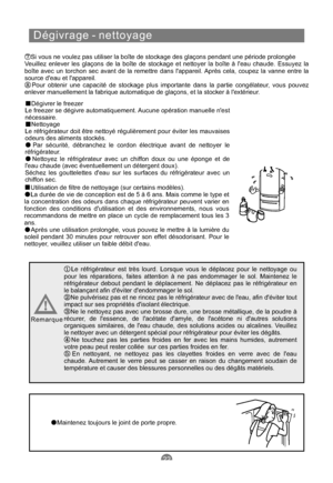 Page 81Dégivrage - nettoyage
Dégivrer le freezer
Le freezer se dégivre automatiquement. Aucune opération manuelle nest
nécessaire.
Nettoyage
Le réfrigérateur doit être nettoyé régulièrement pour éviter les mauvaises
odeurs des aliments stockés.
Par sécurité, débranchez le cordon électrique avant de nettoyer le
réfrigérateur.
Nettoyez le réfrigérateur avec un chiffon doux ou une éponge et de
leau chaude (avec éventuellement un détergent doux).
Séchez les gouttelettes deau sur les surfaces du réfrigérateur avec...