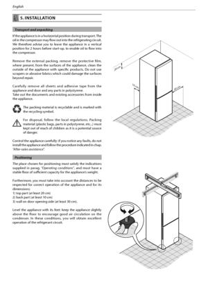 Page 267
English
 5. INSTALLATION
  Transport and unpacking
*GUIFBQQMJBODFJTJOBIPSJ[POUBMQPTJUJPOEVSJOHUSBOTQPSU5IF
oil in the compressor may flow out into the refrigerating circuit. 
We therefore advise you to leave the appliance in a vertical 
position for 2 hours before start-up, to enable oil to flow into 
the compressor.
Remove the external packing, remove the protective film, 
where present, from the surfaces of the appliance, clean the 
outside of the appliance with specific products. Do not...