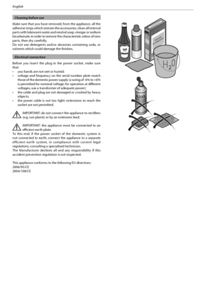 Page 278
English
  Cleaning before use
Make sure that you have removed, from the appliance, all the 
adhesive strips which restrain the accessories, clean all internal 
parts with lukewarm water and neutral soap, vinegar or sodium 
bicarbonate, in order to remove the characteristic odour of new 
parts, then dry carefully.
%P OPU VTF EFUFSHFOUT BOEPS BCSBTJWFT DPOUBJOJOH TPEB
 PS
solvents which could damage the finishes.
 Electrical connection
#FGPSF ZPV JOTFSU UIF QMVH JO UIF QPXFS TPDLFU
...