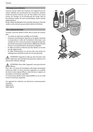 Page 458
Français
  Nettoyage avant utilisation 
S’assurer d’avoir enlevé de l’intérieur de l’appareil tous les 
rubans adhésifs qui maintenaient les accessoires, nettoyer 
toutes les parties internes avec de l’eau tiède et du savon 
neutre, du vinaigre ou du bicarbonate de soude, dans le 
but d’enlever l’odeur de neuf caractéristique, sécher ensuite 
soigneusement.
/FQBTVUJMJTFSEFE