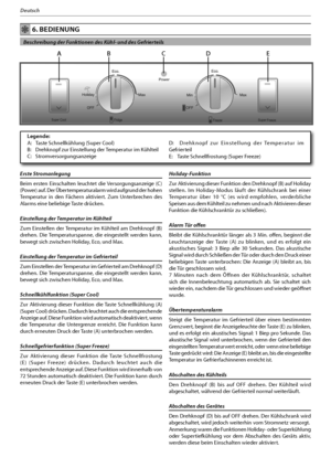 Page 649
Deutsch
 6. BEDIENUNG
  Beschreibung der Funktionen des Kühl- und des Gefrierteils
Erste Stromanlegung
Beim ersten Einschalten leuchtet die Versorgungsanzeige (C) 
(Power) auf. Der Übertemperaturalarm wird aufgrund der hohen 
Temperatur in den Fächern aktiviert. Zum Unterbrechen des 
Alarms eine beliebige Taste drücken.
Einstellung der Temperatur im Kühlteil
Zum Einstellen der Temperatur im Kühlteil am Drehknopf (B) 
drehen. Die Temperaturspanne, die eingestellt werden kann, 
bewegt sich zwischen...