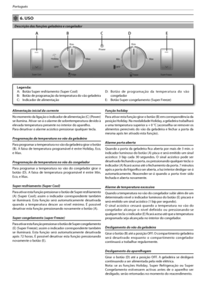 Page 100
Português
 6. USO
  Descrição das funções geladeira e congelador 
Alimentação inicial da corrente
No momento da ligação o indicador de alimentação (C) (Power) 
se ilumina. Ativar-se-á o alarme de sobretemperatura devido à 
elevada temperatura presente no interior do aparelho.
Para desativar o alarme acústico pressionar qualquer tecla.
Programação da temperatura no vão da geladeira
Para programar a temperatura no vão da geladeira girar o botão 
	#
  GBJYB EF UFNQFSBUVSB QSPHSBN