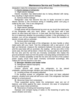 Page 3120  dissipation make the compressor running without stop. 
F. Electric leakage of refrigerator 
1) Slight electric leakage 
Electric insulation has deteriorated due to being affected with damp, 
thus resulting in slight electric leakage. 
2) Serious electric leakage 
Refrigerator case has become live due to faults occurred in some 
electric devices or the erroneous wiring in installing power cord plug or 
outlet by the user. This is very dangerous. 
3) Electric leakage test 
a) Slight electric leakage 
A...