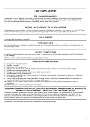 Page 1313 ONE YEAR LIMITED WARRANTY 
This warranty covers all defects in workmanship or material for the mechanical and electrical parts (including labor costs) contained in
this product for a period of 12 months from the date of purchase. For commercial or rental application, the warranty is 90 days. You
must keep and be able to provide your original sales receipt as proof of the date of purchase.
ONE YEAR LIMITED WARRANTY ON THE SEALED SYSTEM
The sealed system and compressor (hermetic compressor, condenser...