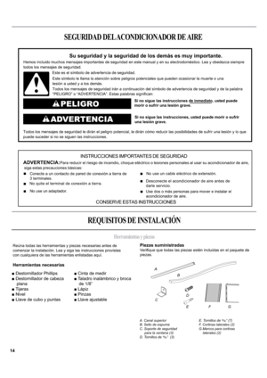 Page 14A
B
C
D
EFG
A. Canal superior
B. Sello de espuma
C. Soporte de seguridad
     para la ventana (3)
D. Tornillos de 13⁄32”  (3)E. Tornillos de 31⁄32” (7)
F. Cortinas laterales (2)
G.  
Marcos para cortinas
    laterales (2)
SEGURIDAD DEL ACONDICIONADOR DE AIRE
REQUISITOS DE INSTALACIÓN
Herramientas y piezas
Si no sigue las instrucciones de inmediato, usted puede
morir o sufrir una lesión grave. 
Su seguridad y la seguridad de los demás es muy importante.
Hemos incluido muchos mensajes importantes de...