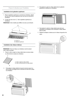 Page 2828
A
B
REMARQUE :Votre modèle peut différer de celui qui est illustré.
REMARQUE :Fixer les rideaux au climatiseur avant de placer
celui-ci dans la fenêtre.
H
du côté droit de la caisse du climatiseur.
A. Vis de 13⁄32”
B. Glissière supérieure
A. Côté à onglet du rideau latéral
B. Côté à enclenchement du rideau latéral
H
que le rideau soit aligné avec le sommet et le bas de la caisse 
du climatiseur.
Installation des rideaux latéraux
1.   Placer la glissière supérieure au sommet du...