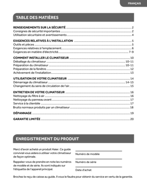 Page 23
TABLE  DES MA TIÈRE S
ENREGISTREMENT  DU PRODUIT
Merc i d a v o ir  a ch eté  u n p rodu it  H aie r. C e g uid e 
c onvivi al v o us a id era  à  util is e r v o tre  climatis eu r 
d e f a ço n o pti m ale .
R ap pele z-v o us d e p re n d re  e n  n o te  l e s nu méro s 
d e mo dèle  e t d e s é rie . I ls  so nt indi qués s u r 
l é tiq uett e  d e l ’ a p pare il p rin cip al.
Numér o de  modèle  
Numér o de  série   
Date  dachat
B ro ch ez l e  r e çu  d e c a is se  a u  g uid e. I l v o us l e...