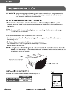 Page 48
PÁGINA  6   REQUISITOS  DE  INS TAL ACIÓN 
IMPOR TANTE:   R espete  todos  los códigos  y normativas  corr espondientes.  Revise  la ubicación 
donde  se instalar á el  air e ac ondicionado.  Asegúrese de tener  todo  lo necesario 
par a reali zar  la instalación  corr ectamente.
LA  UBIC ACIÓN  DEBE  CONT AR CON  LO  SIGUIENTE: 
•   T omac orriente  eléctrico con  conexión  a tierr a a una  distancia  de 6 pies  (183  cm) a partir 
del  lugar  de donde  sale el cable  de suministr o eléctric o del...