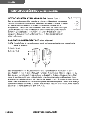 Page 50
PÁGINA  8   REQUISITOS  DE  INS TAL ACIÓN 
MÉT ODO  DE PUE STA  A TIERRA  REQUERIDO (véas e la  Figura  3)
E ste  aire ac ondicionado  debe conectar se a tierr a y  está  equipado  con  un cable 
de  suministr o eléctric o que  tiene  un enchuf e con  conexión  a tierr a de  3 clavijas. 
El  cable  de suministr o eléctric o debe  enchuf arse  en  un  tomac orriente 
apr opiado  de 3 clavijas  con  conexión  a tierr a de  acuer do con  todos  los códigos 
y  normativas  locales. Si no  cuenta  con  un...