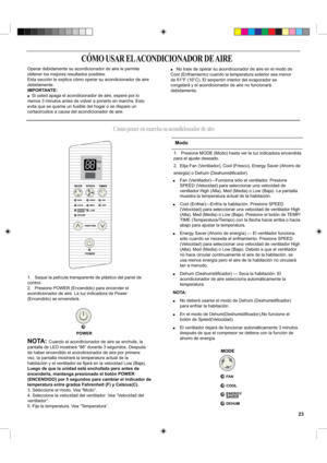 Page 231.   Saque la película transparente de plástico del panel de
control.
2.    Presione POWER (Encendido) para encender el
acondicionador de aire. La luz indicadora de Power
(Encendido) se encenderá.
NOTA: Cuando el acondicionador de aire se enchufe, la
pantalla de LED mostrará “88” durante 3 segundos. Después
de haber encendido el acondicionador de aire por primera
vez, la pantalla mostrará la temperatura actual de la
habitación y el ventilador se ﬁjará en la velocidad Low (Baja).
Luego de que la unidad...