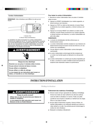 Page 33REMARQUE :Votre climatiseur peut différer de celui qui est
illustré.
Ce climatiseur de pièce est équipé d’un cordon d’alimentation 
conforme aux exigences de UL. Ce cordon d’alimentation comporte 
des circuits électroniques d’avant-garde détectant les courants de 
fuite. En cas d’écrasement du cordon d’alimentation, les circuits 
électroniques détectent les courants de fuite et l’alimentation est 
interrompue en une fraction de seconde.
Enlèvement des matériaux d’emballage
■    Enlever et jeter de façon...