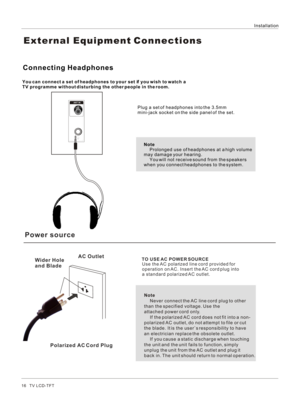 Page 16ANT INTO USE AC POWER SOURCEUse the AC polarized line cord provided for 
operation on AC. Insert the AC cord plug into 
a standard polarized AC outlet.Note
 Never connect the AC line cord plug to other 
than the specified voltage. Use the 
attached power cord only.
 If the polarized AC cord does not fit into a non-
polarized AC outlet, do not attempt to file or cut 
the blade. It is the user`s responsibility to have 
an electrician replace the obsolete outlet.
 If you cause a static discharge when...