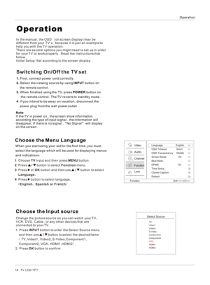 Page 18Choose the Menu LanguageWhen you start using your set for the first time, you must 
select the language which will be used for displaying menus 
and indications.In the manual, the OSD   (on screen display) may be 
different from your TV`s,  because it is just an example to 
help you with the TV operation.
There are several options you might need to set up in order 
for your TV to work properly.  Read the instructions that 
follow.Initial Setup: Set according to the screen display.Note
If the TV in power...