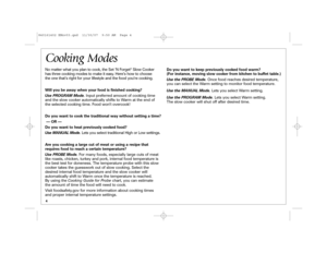 Page 44Cooking ModesNo matter what you plan to cook, the Set ‘N Forget
®Slow Cooker 
has three cooking modes to make it easy. Here’s how to choose 
the one that’s right for your lifestyle and the food you’re cooking.
Will you be away when your food is finished cooking? 
Use PROGRAM Mode. Input preferred amount of cooking time
and the slow cooker automatically shifts to Warm at the end of 
the selected cooking time. Food won’t overcook!
Do you want to cook the traditional way without setting a time?
— OR —
Do...