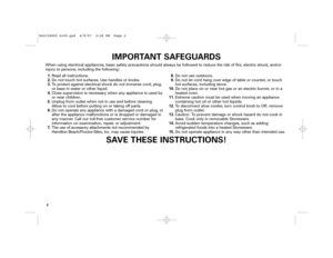 Page 22
IMPORTANT SAFEGUARDS
1.Read all instructions.
2.Do not touch hot surfaces. Use handles or knobs.
3.To protect against electrical shock do not immerse cord, plug,
or base in water or other liquid.
4.Close supervision is necessary when any appliance is used by
or near children.
5.Unplug from outlet when not in use and before cleaning.
Allow to cool before putting on or taking off parts.
6.Do not operate any appliance with a damaged cord or plug, or
after the appliance malfunctions or is dropped or...